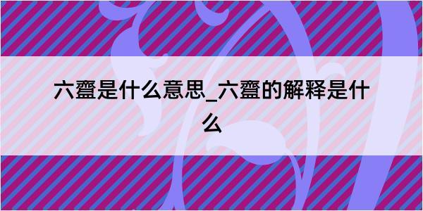 六齍是什么意思_六齍的解释是什么