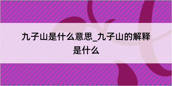 九子山是什么意思_九子山的解释是什么