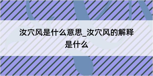 汝穴风是什么意思_汝穴风的解释是什么