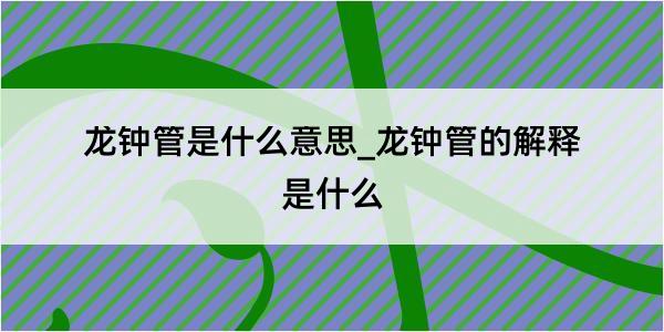 龙钟管是什么意思_龙钟管的解释是什么