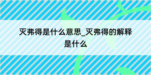 灭弗得是什么意思_灭弗得的解释是什么