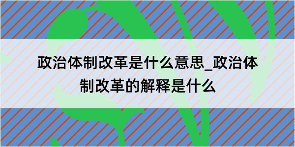 政治体制改革是什么意思_政治体制改革的解释是什么