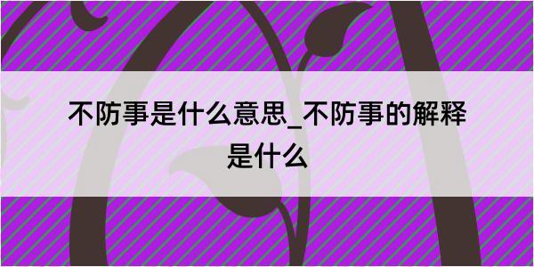 不防事是什么意思_不防事的解释是什么