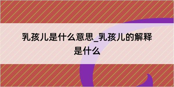 乳孩儿是什么意思_乳孩儿的解释是什么