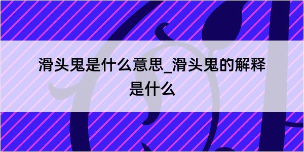 滑头鬼是什么意思_滑头鬼的解释是什么