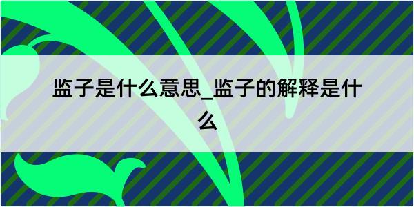 监子是什么意思_监子的解释是什么