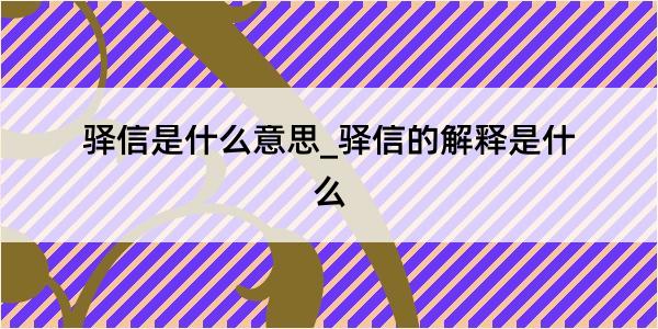 驿信是什么意思_驿信的解释是什么