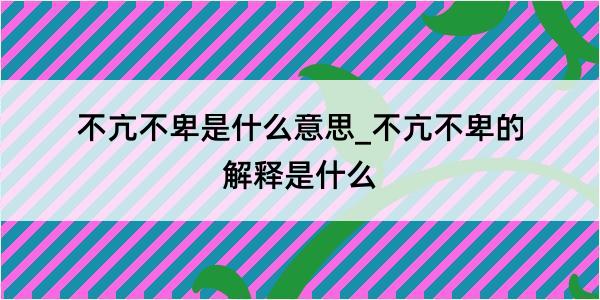 不亢不卑是什么意思_不亢不卑的解释是什么