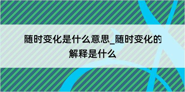 随时变化是什么意思_随时变化的解释是什么