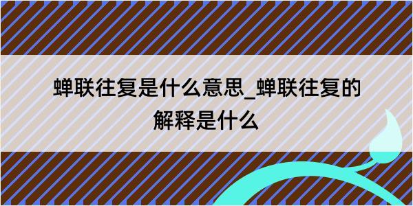 蝉联往复是什么意思_蝉联往复的解释是什么