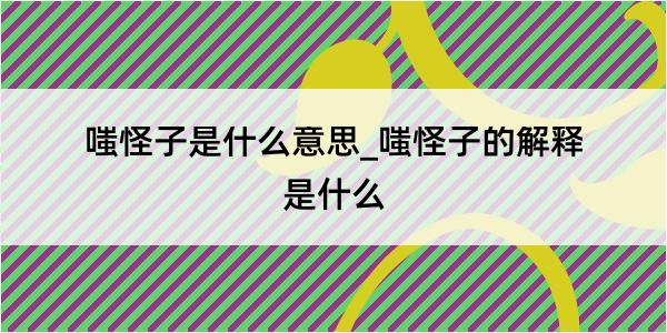 嗤怪子是什么意思_嗤怪子的解释是什么