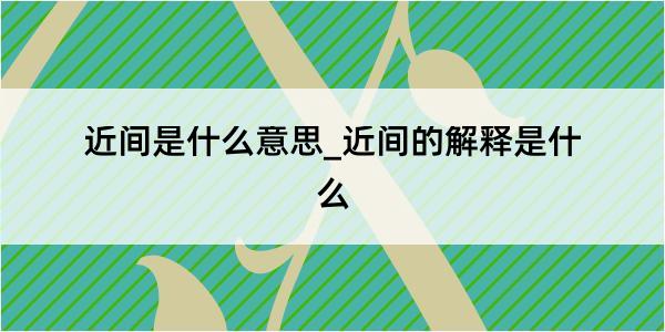 近间是什么意思_近间的解释是什么