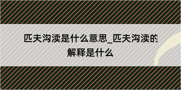 匹夫沟渎是什么意思_匹夫沟渎的解释是什么