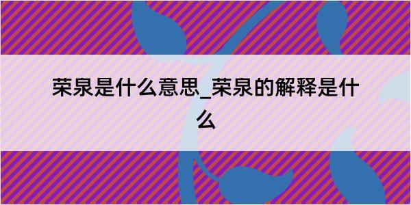 荣泉是什么意思_荣泉的解释是什么