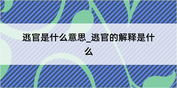 逃官是什么意思_逃官的解释是什么