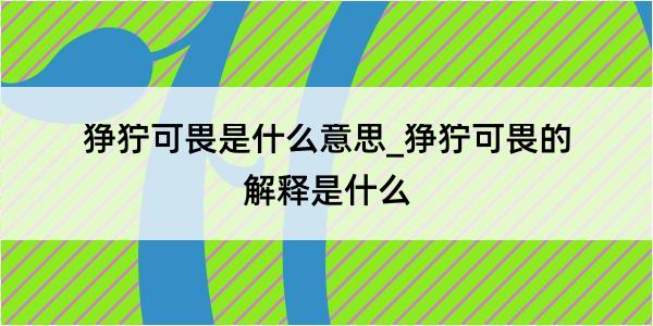 狰狞可畏是什么意思_狰狞可畏的解释是什么