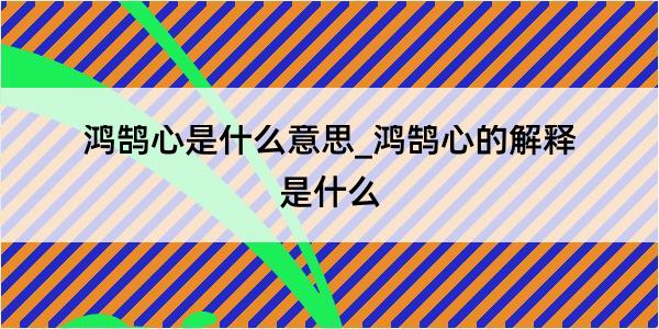 鸿鹄心是什么意思_鸿鹄心的解释是什么