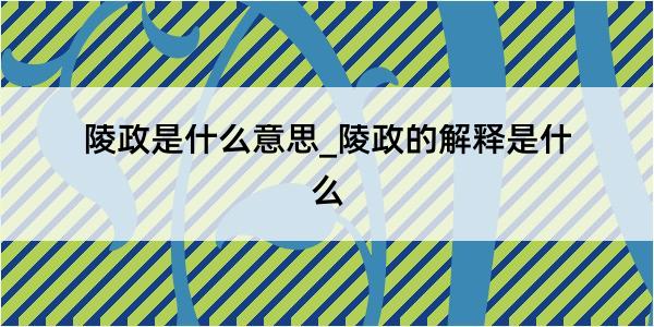 陵政是什么意思_陵政的解释是什么