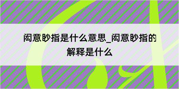 闳意眇指是什么意思_闳意眇指的解释是什么