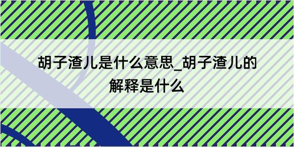 胡子渣儿是什么意思_胡子渣儿的解释是什么