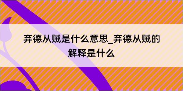 弃德从贼是什么意思_弃德从贼的解释是什么