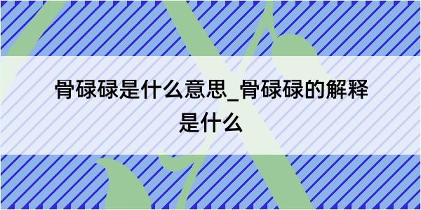 骨碌碌是什么意思_骨碌碌的解释是什么