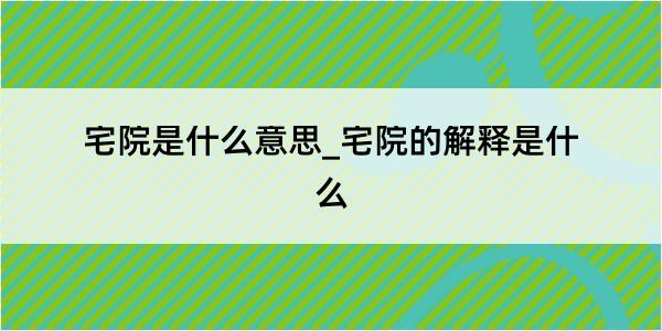 宅院是什么意思_宅院的解释是什么