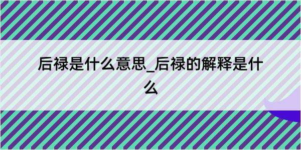 后禄是什么意思_后禄的解释是什么