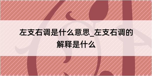 左支右调是什么意思_左支右调的解释是什么