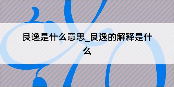 良逸是什么意思_良逸的解释是什么