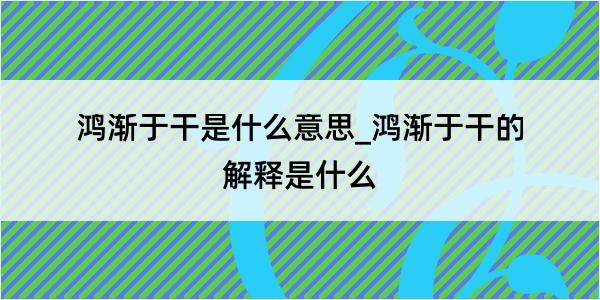 鸿渐于干是什么意思_鸿渐于干的解释是什么