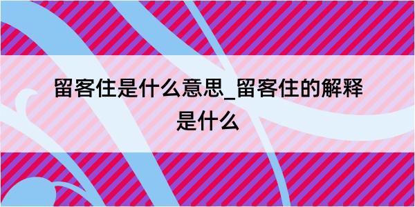 留客住是什么意思_留客住的解释是什么