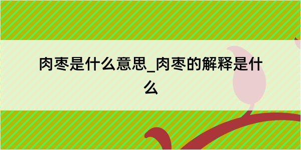 肉枣是什么意思_肉枣的解释是什么