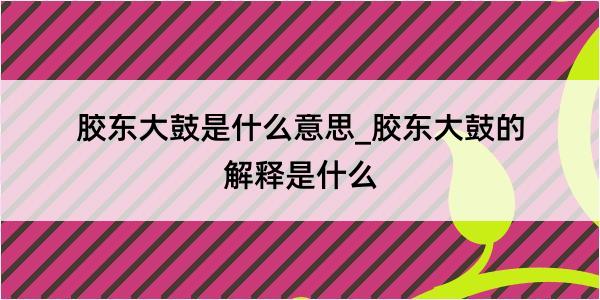 胶东大鼓是什么意思_胶东大鼓的解释是什么