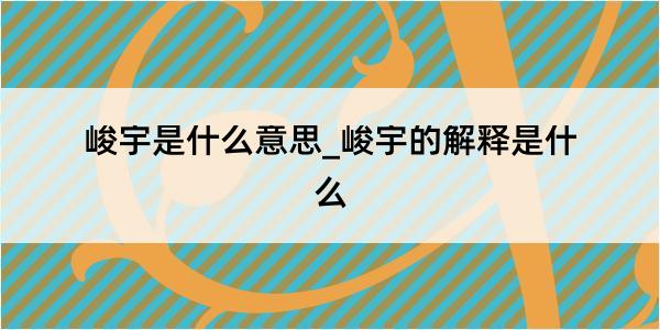 峻宇是什么意思_峻宇的解释是什么