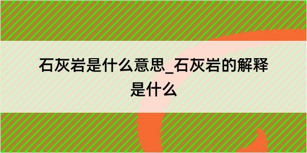 石灰岩是什么意思_石灰岩的解释是什么