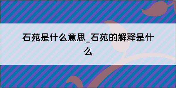 石苑是什么意思_石苑的解释是什么