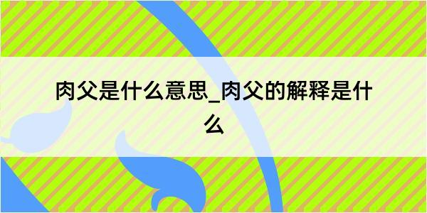 肉父是什么意思_肉父的解释是什么