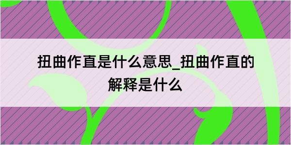 扭曲作直是什么意思_扭曲作直的解释是什么