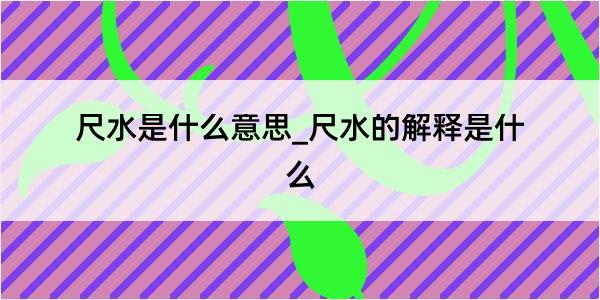 尺水是什么意思_尺水的解释是什么