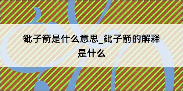 鈚子箭是什么意思_鈚子箭的解释是什么