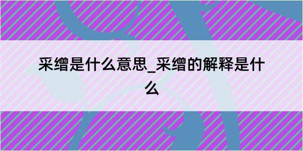 采缯是什么意思_采缯的解释是什么