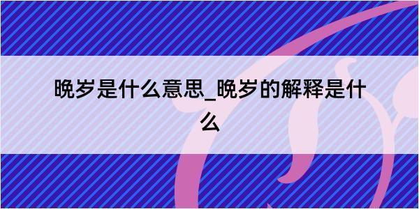 晩岁是什么意思_晩岁的解释是什么