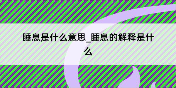 睡息是什么意思_睡息的解释是什么