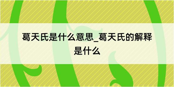 葛天氏是什么意思_葛天氏的解释是什么