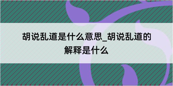 胡说乱道是什么意思_胡说乱道的解释是什么