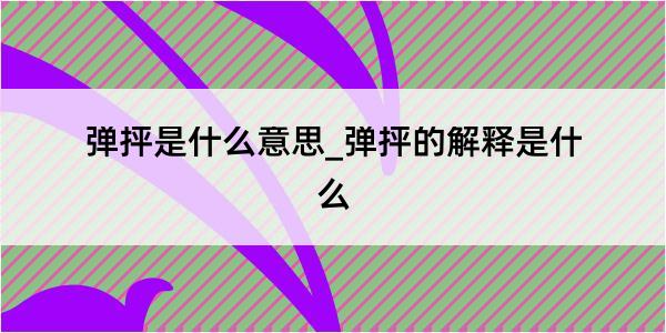 弹抨是什么意思_弹抨的解释是什么