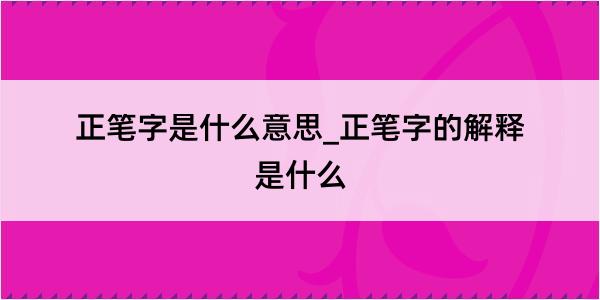 正笔字是什么意思_正笔字的解释是什么