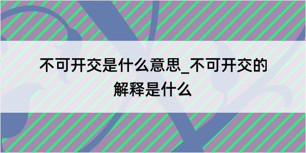 不可开交是什么意思_不可开交的解释是什么