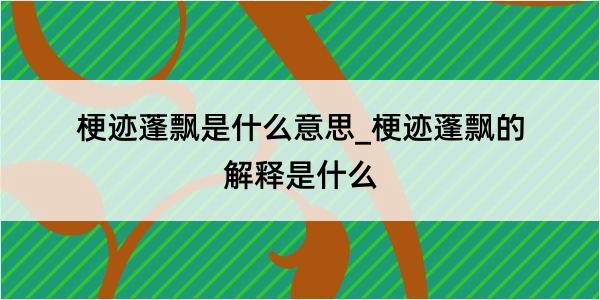 梗迹蓬飘是什么意思_梗迹蓬飘的解释是什么